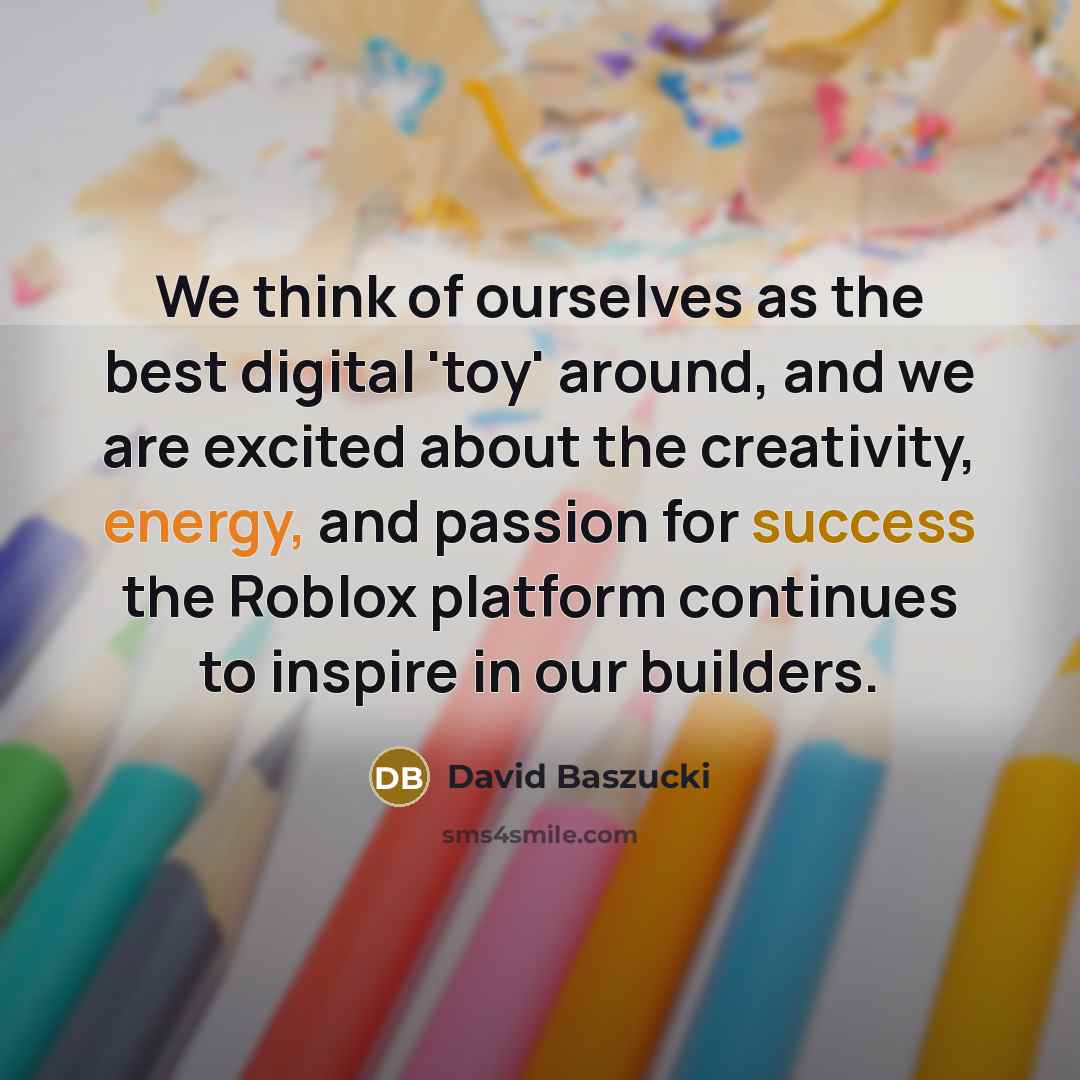 “We think of ourselves as the best digital 'toy' around,…” quote by David Baszucki