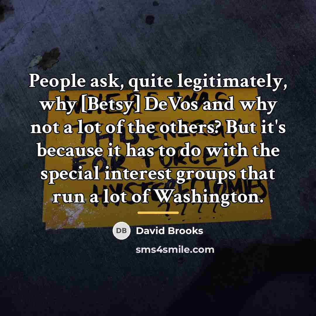“People ask, quite legitimately, why [Betsy] DeVos and why not…” quote by David Brooks