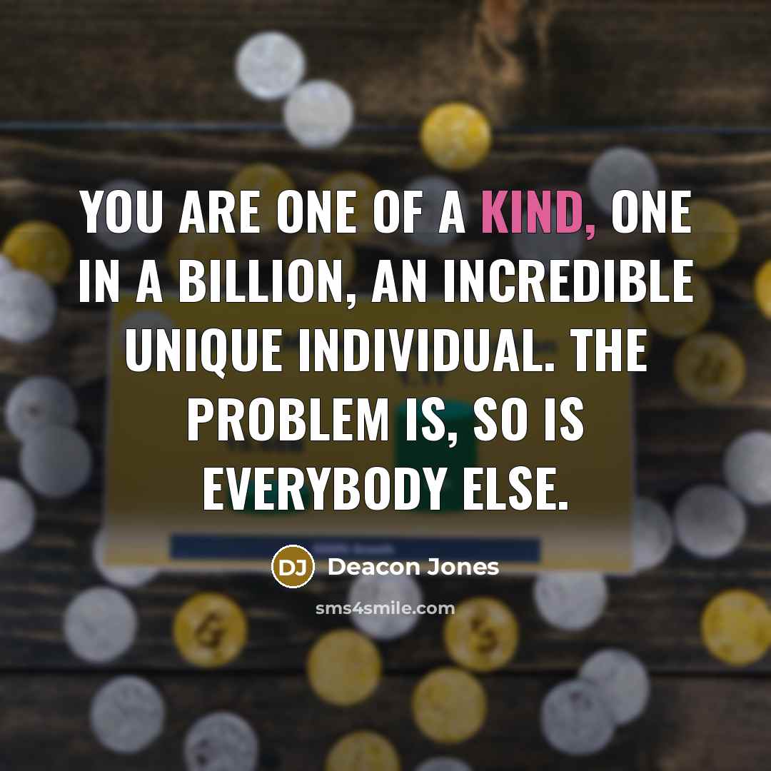 “You are one of a kind, one in a billion,…” quote by Deacon Jones