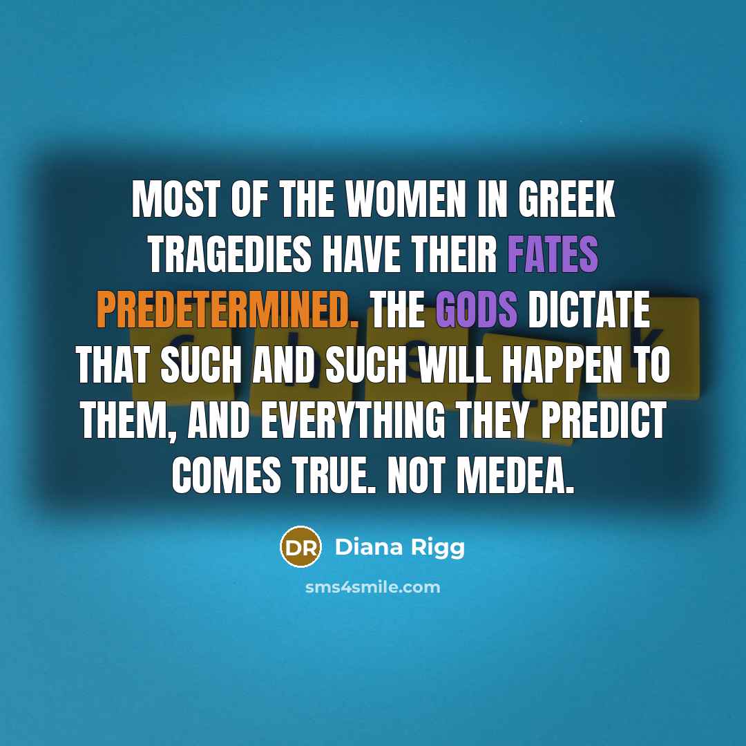 “Most of the women in Greek tragedies have their fates…” quote by Diana Rigg
