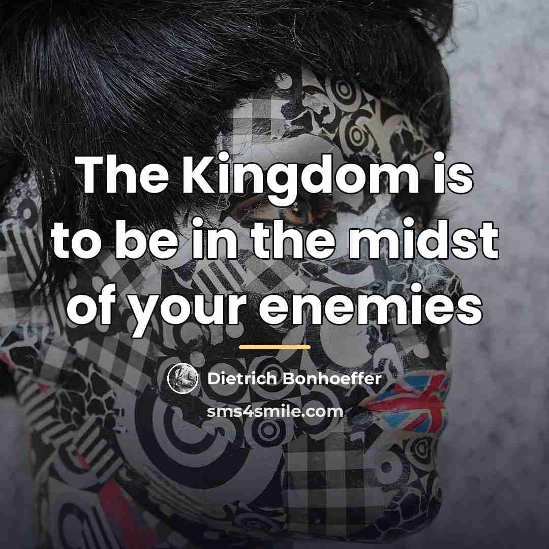 “The Kingdom is to be in the midst of your…” quote by Dietrich Bonhoeffer