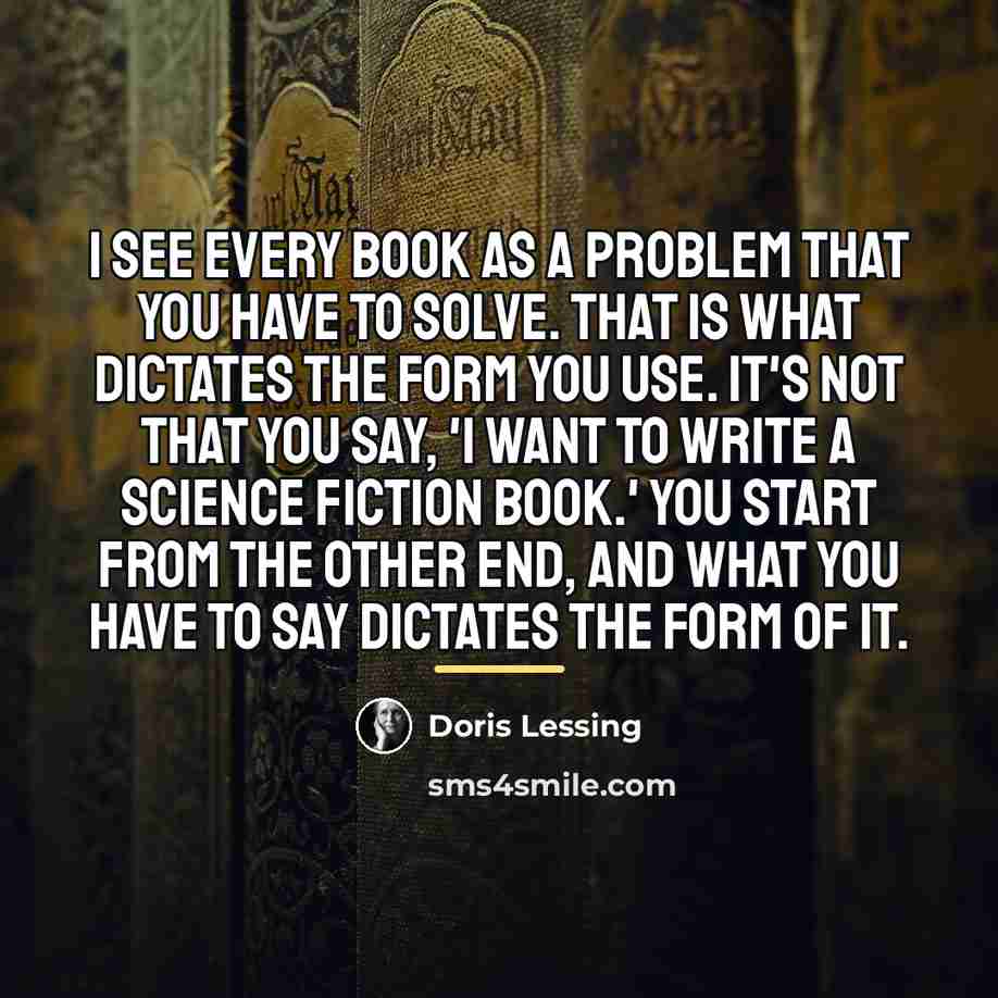 “I see every book as a problem that you have…” quote by Doris Lessing
