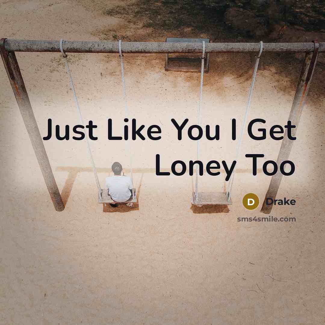 “Just Like You I Get Loney Too…” quote by Drake