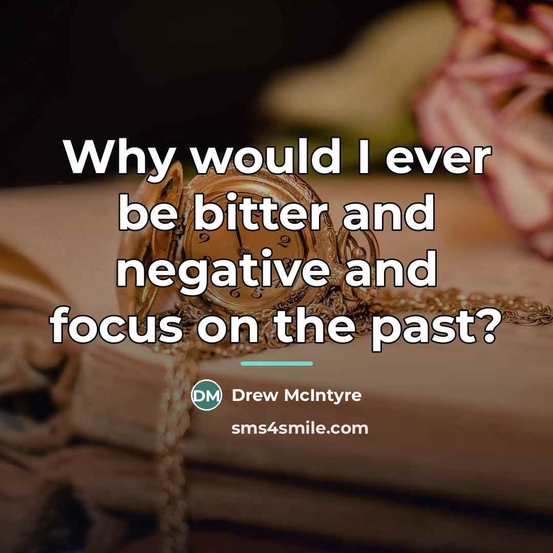 “Why would I ever be bitter and negative and focus…” quote by Drew McIntyre