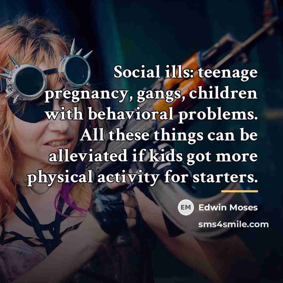 “Social ills: teenage pregnancy, gangs, children with behavioral problems. All…” quote by Edwin Moses