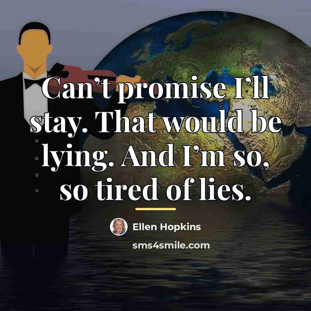 “Can’t promise I’ll stay. That would be lying. And I’m…” quote by Ellen Hopkins