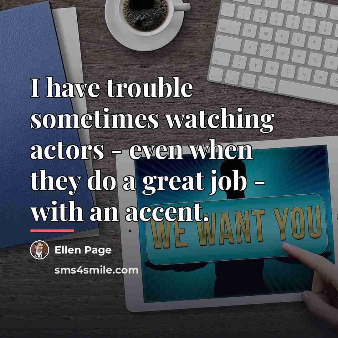 “I have trouble sometimes watching actors - even when they…” quote by Ellen Page