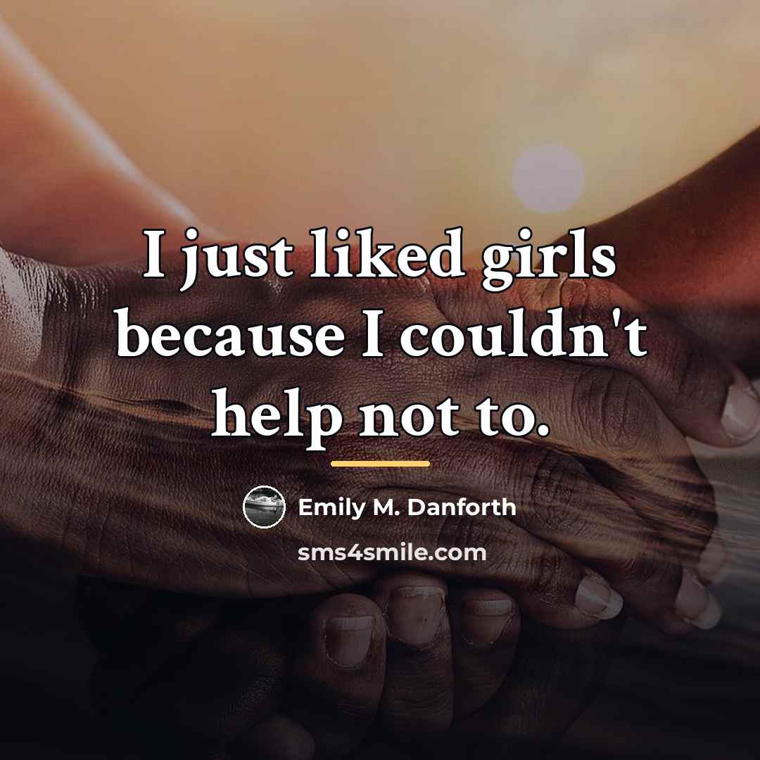 “I just liked girls because I couldn't help not to.…” quote by Emily M. Danforth