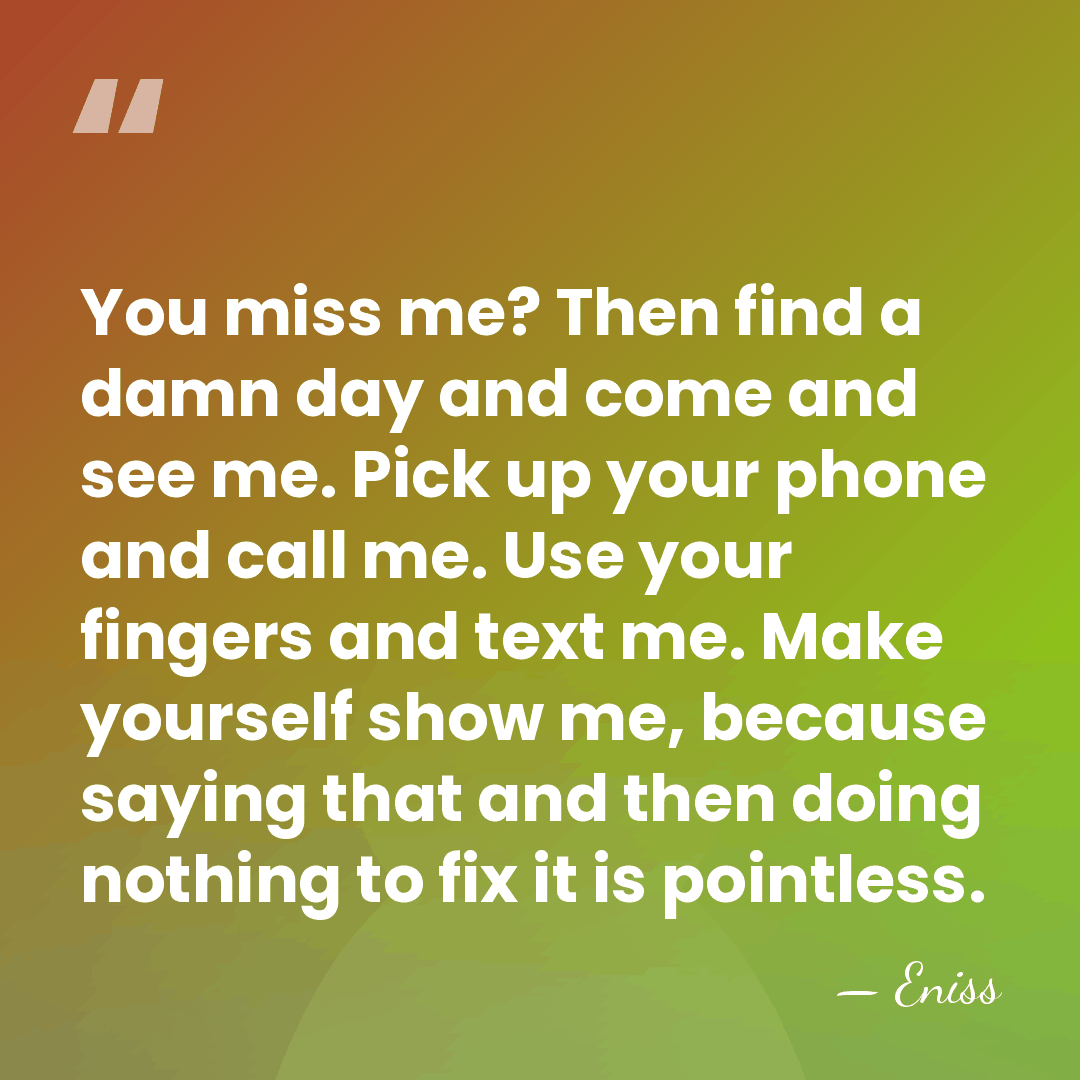 You miss me? Then find a damn day and come and see&hellip; - Eniss
