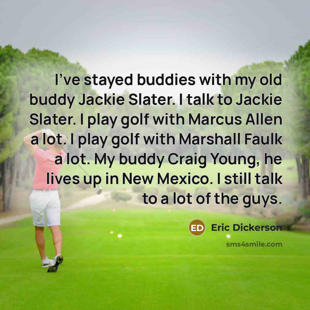 “I've stayed buddies with my old buddy Jackie Slater. I…” quote by Eric Dickerson