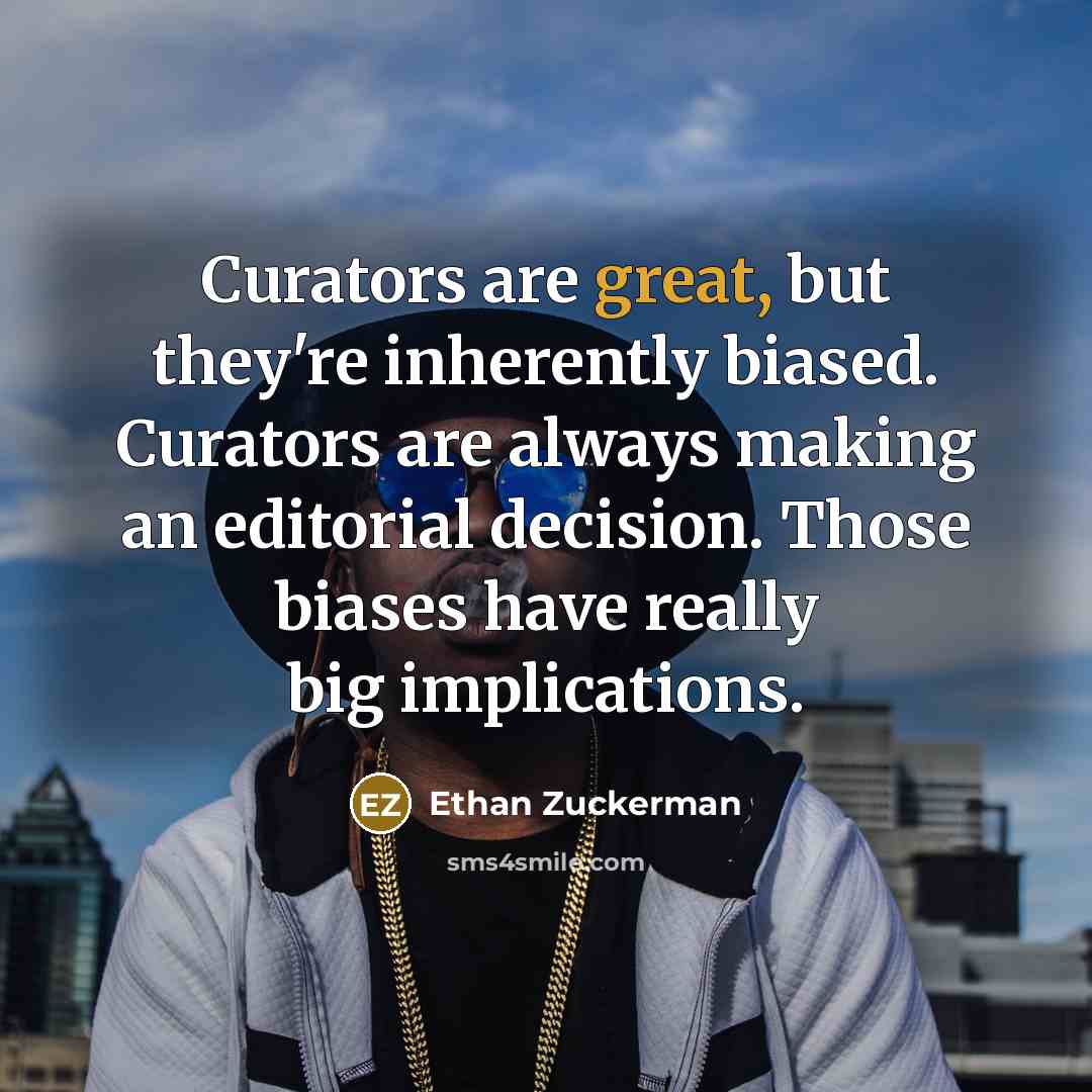 “Curators are great, but they're inherently biased. Curators are always…” quote by Ethan Zuckerman