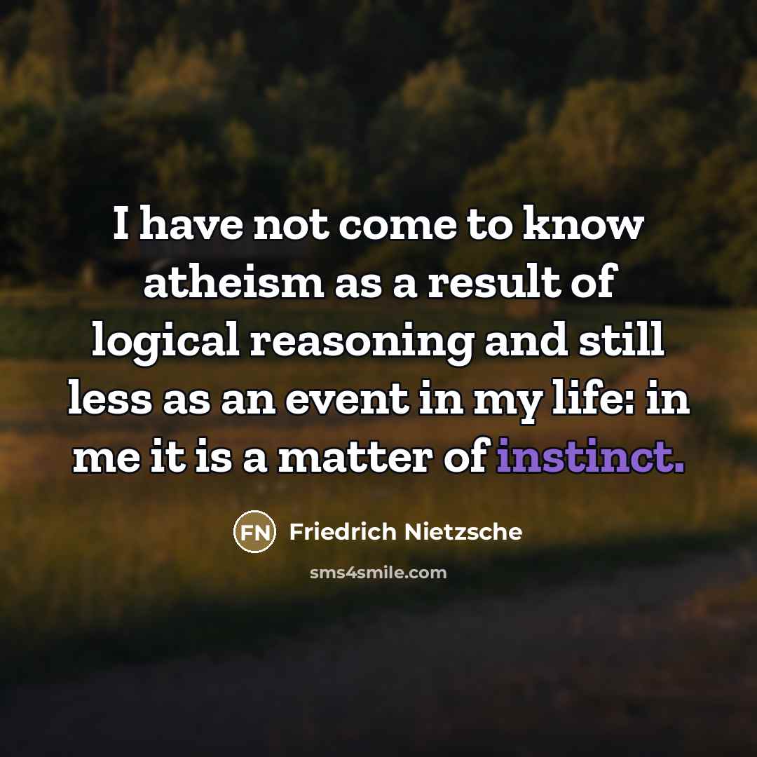 “I have not come to know atheism as a result…” quote by Friedrich Nietzsche