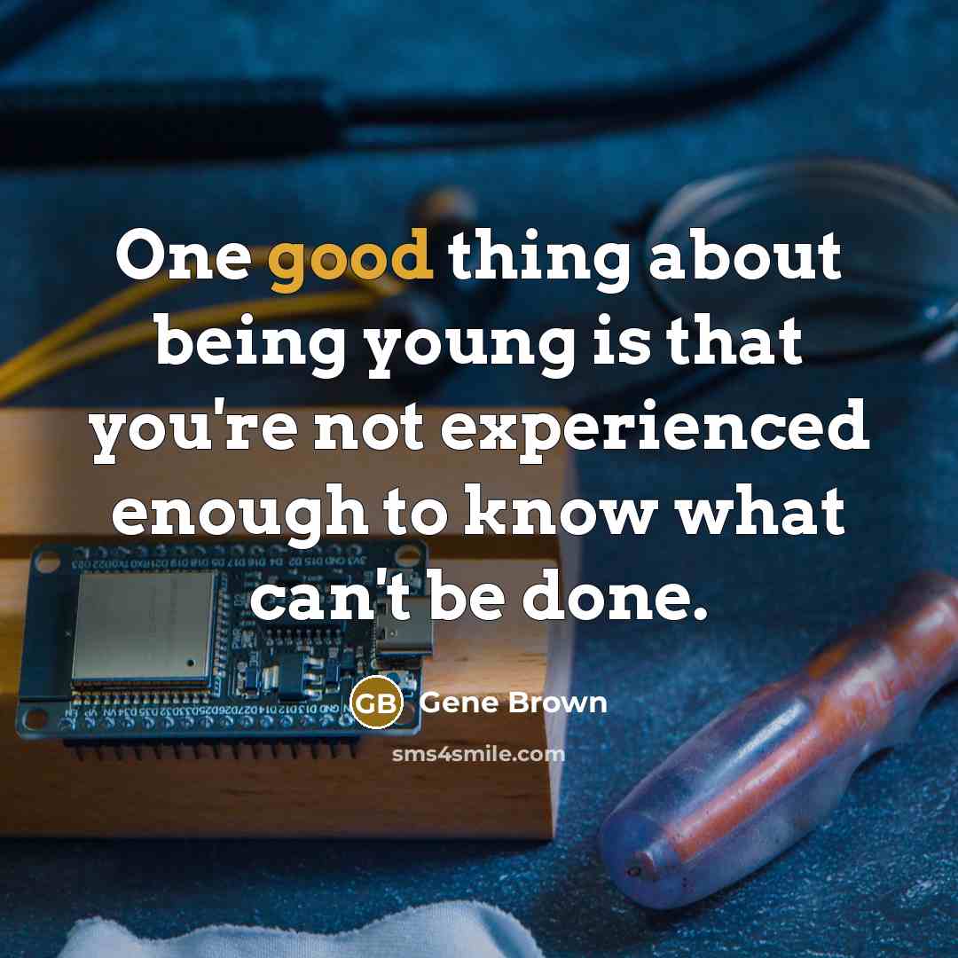 “One good thing about being young is that you're not…” quote by Gene Brown