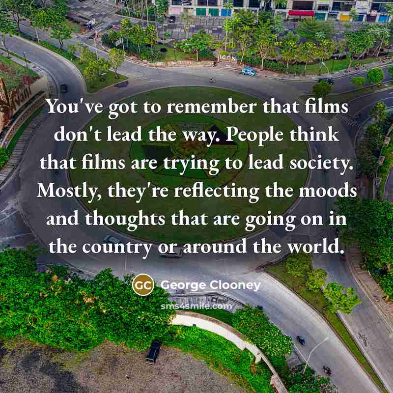 “You've got to remember that films don't lead the way.…” quote by George Clooney