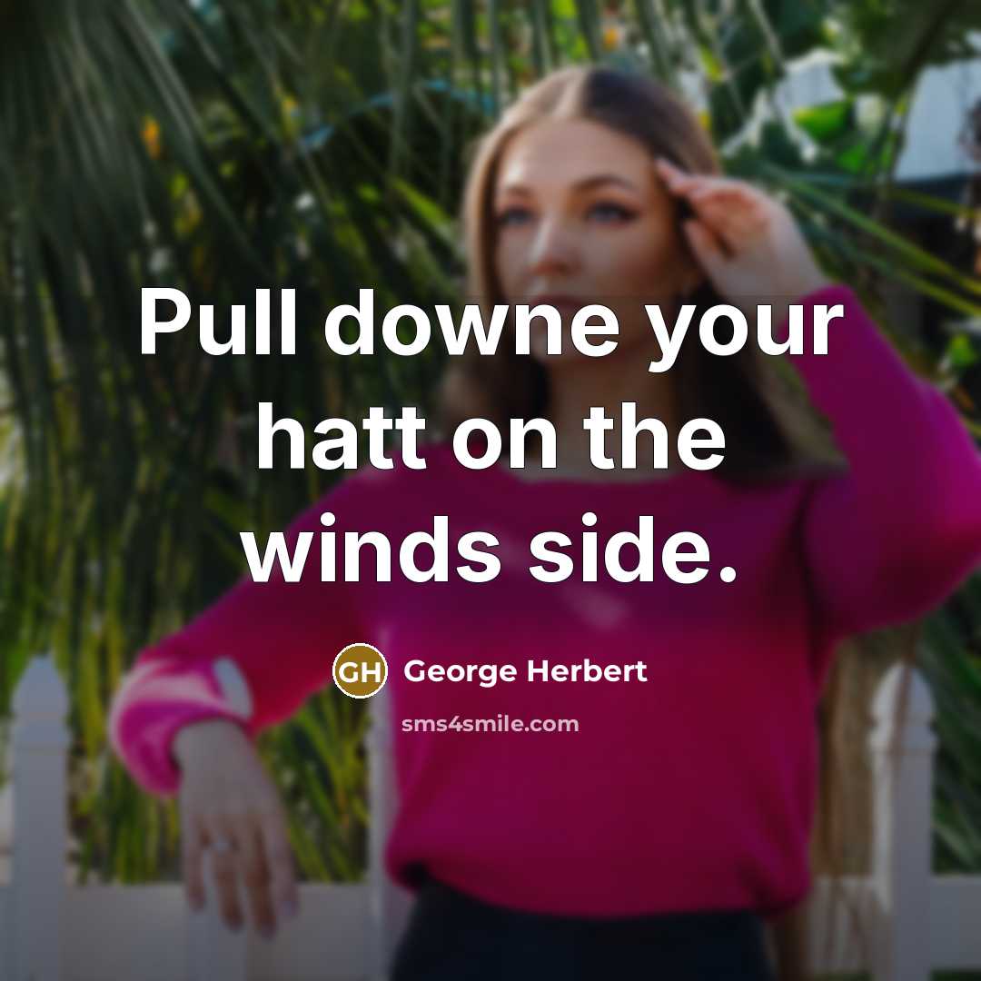 “Pull downe your hatt on the winds side.” quote by George Herbert