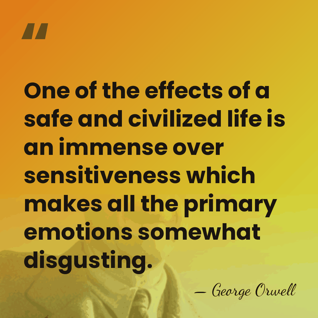 One of the effects of a safe and civilized life is an&hellip; - George Orwell