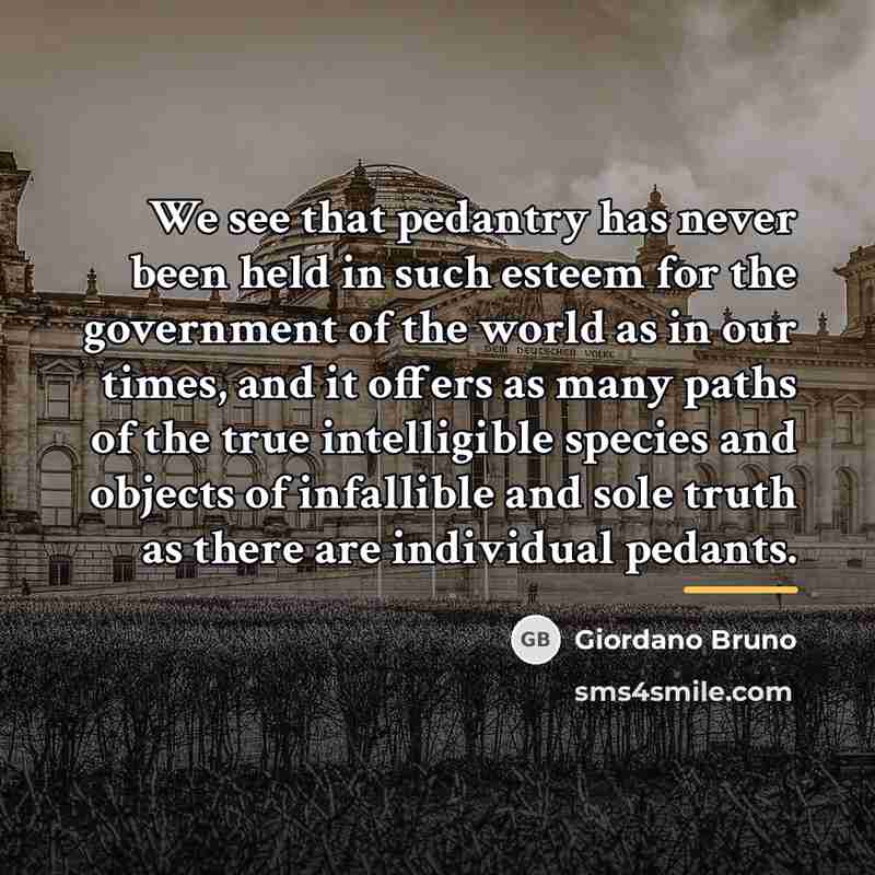 “We see that pedantry has never been held in such…” quote by Giordano Bruno