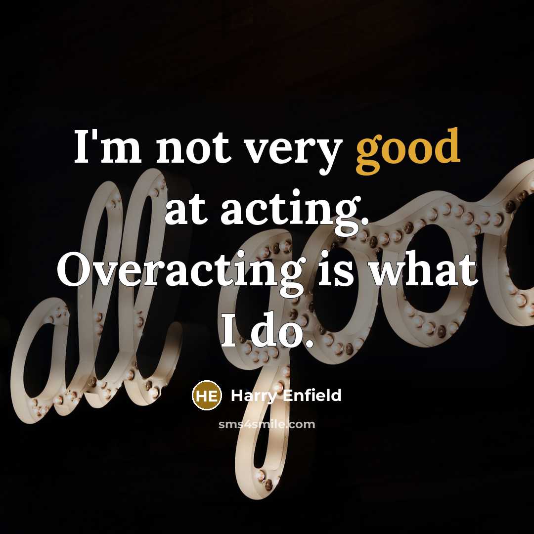 “I'm not very good at acting. Overacting is what I…” quote by Harry Enfield