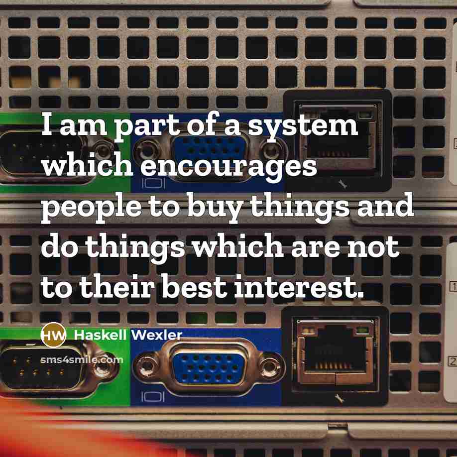 “I am part of a system which encourages people to…” quote by Haskell Wexler
