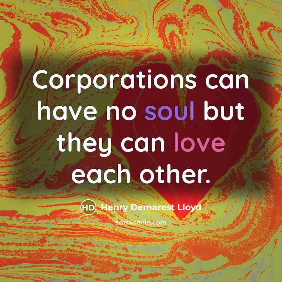 “Corporations can have no soul but they can love each…” quote by Henry Demarest Lloyd