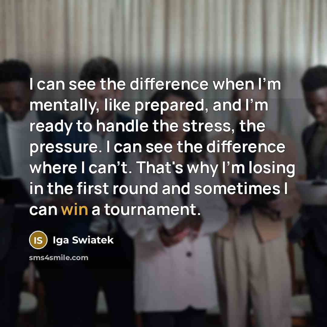 “I can see the difference when I'm mentally, like prepared,…” quote by Iga Swiatek