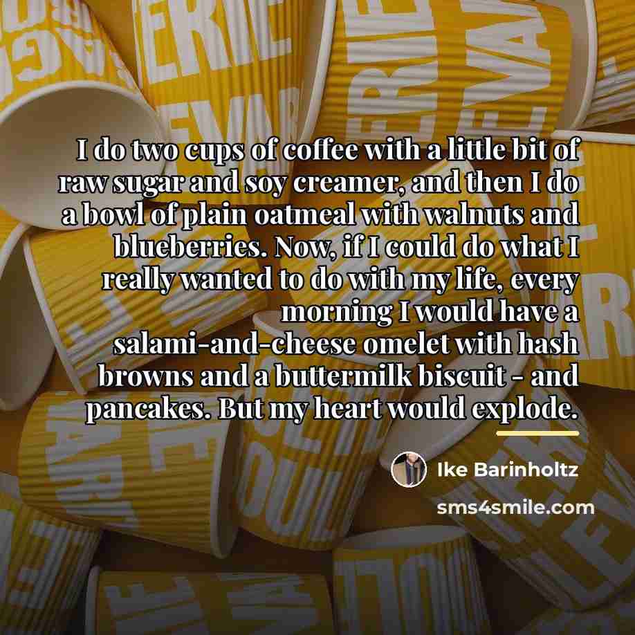 “I do two cups of coffee with a little bit…” quote by Ike Barinholtz