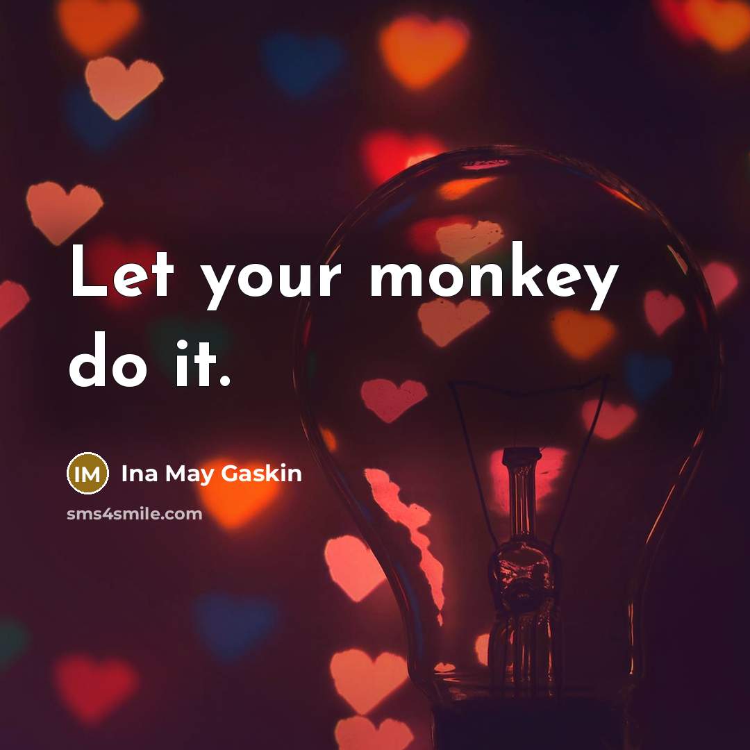 “Let your monkey do it.…” quote by Ina May Gaskin