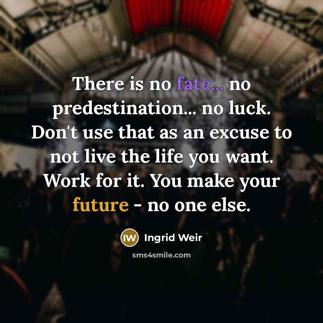 “There is no fate... no predestination... no luck. Don't use…” quote by Ingrid Weir