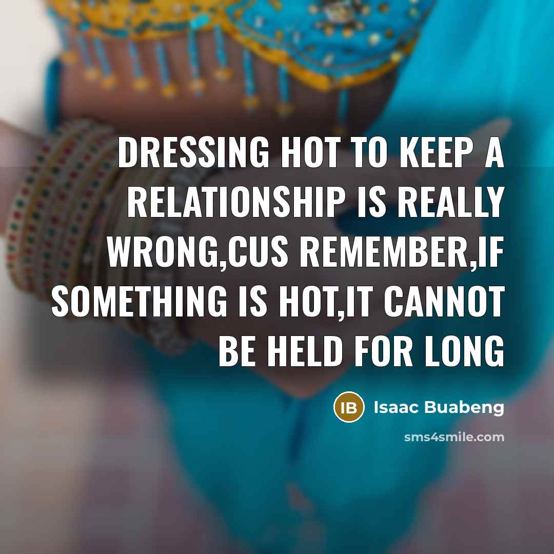 “Dressing hot to keep a relationship is really wrong,cus remember,if…” quote by Isaac Buabeng