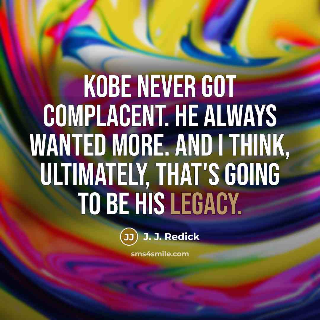 “Kobe never got complacent. He always wanted more. And I…” quote by J. J. Redick