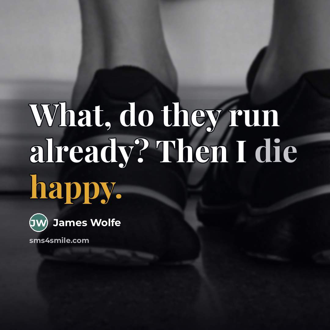 “What, do they run already? Then I die happy.…” quote by James Wolfe