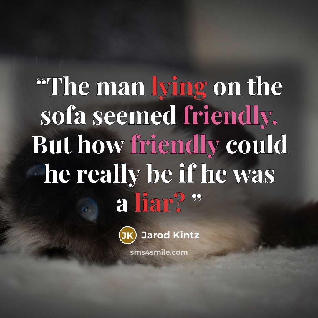 “The man lying on the sofa seemed friendly. But how friendly could he really be if he was a liar?” quote by Jarod Kintz