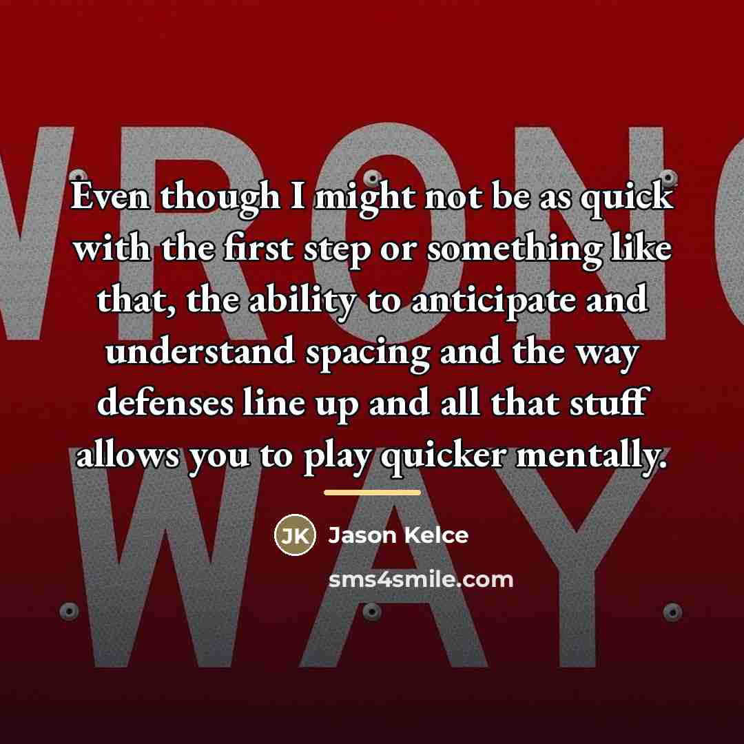 “Even though I might not be as quick with the…” quote by Jason Kelce