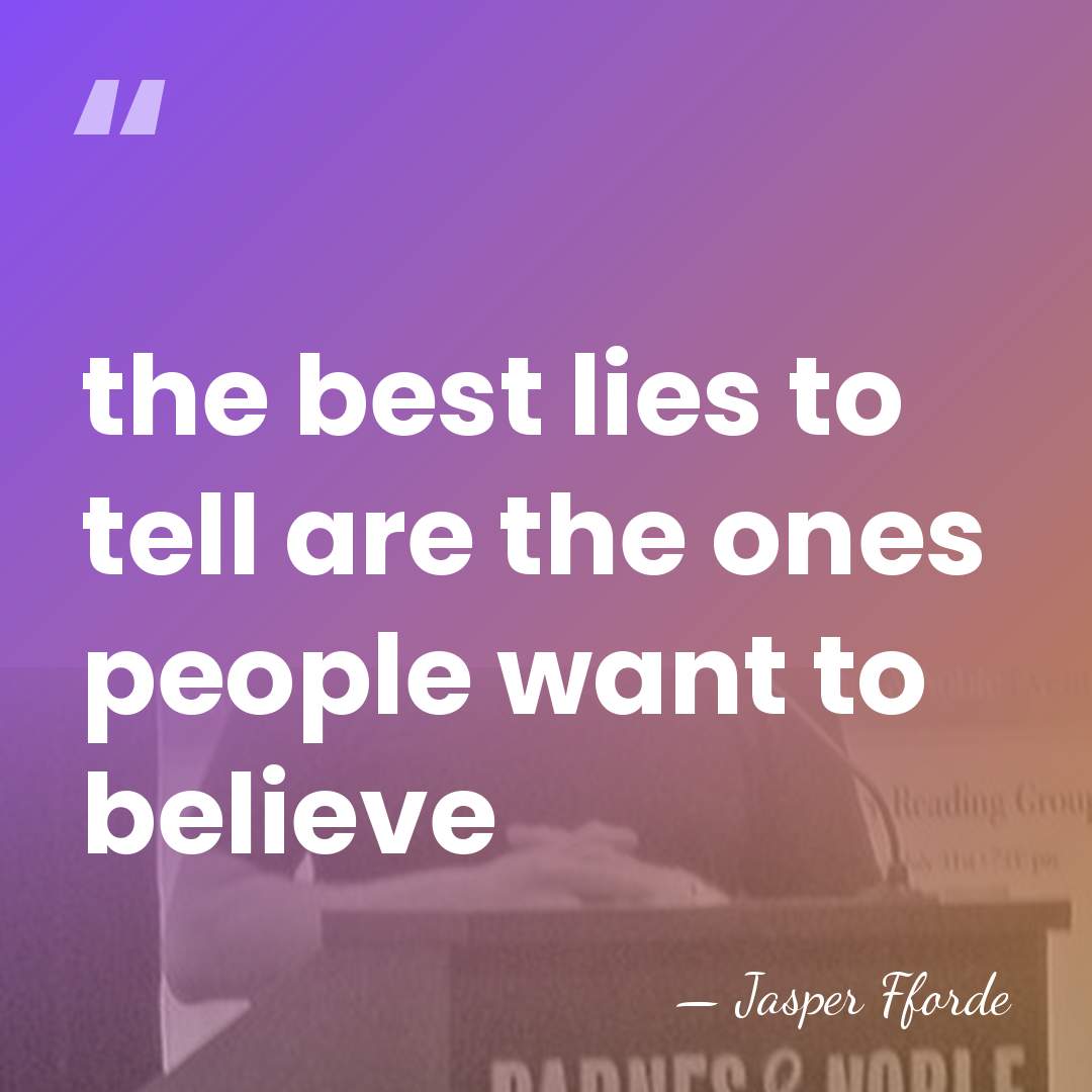 the best lies to tell are the ones people want to believe - Jasper Fforde