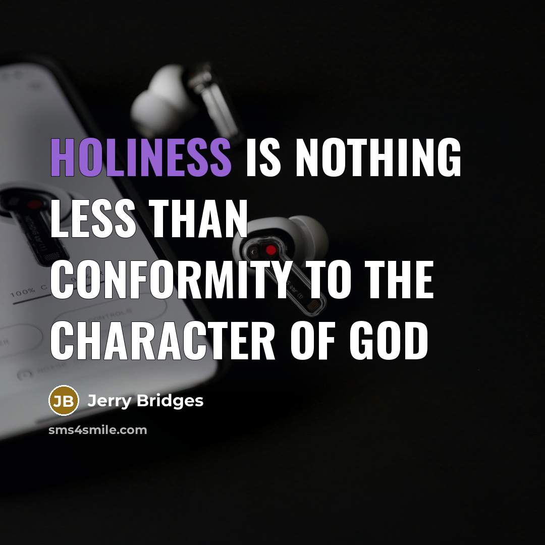 “Holiness is nothing less than conformity to the character of…” quote by Jerry Bridges