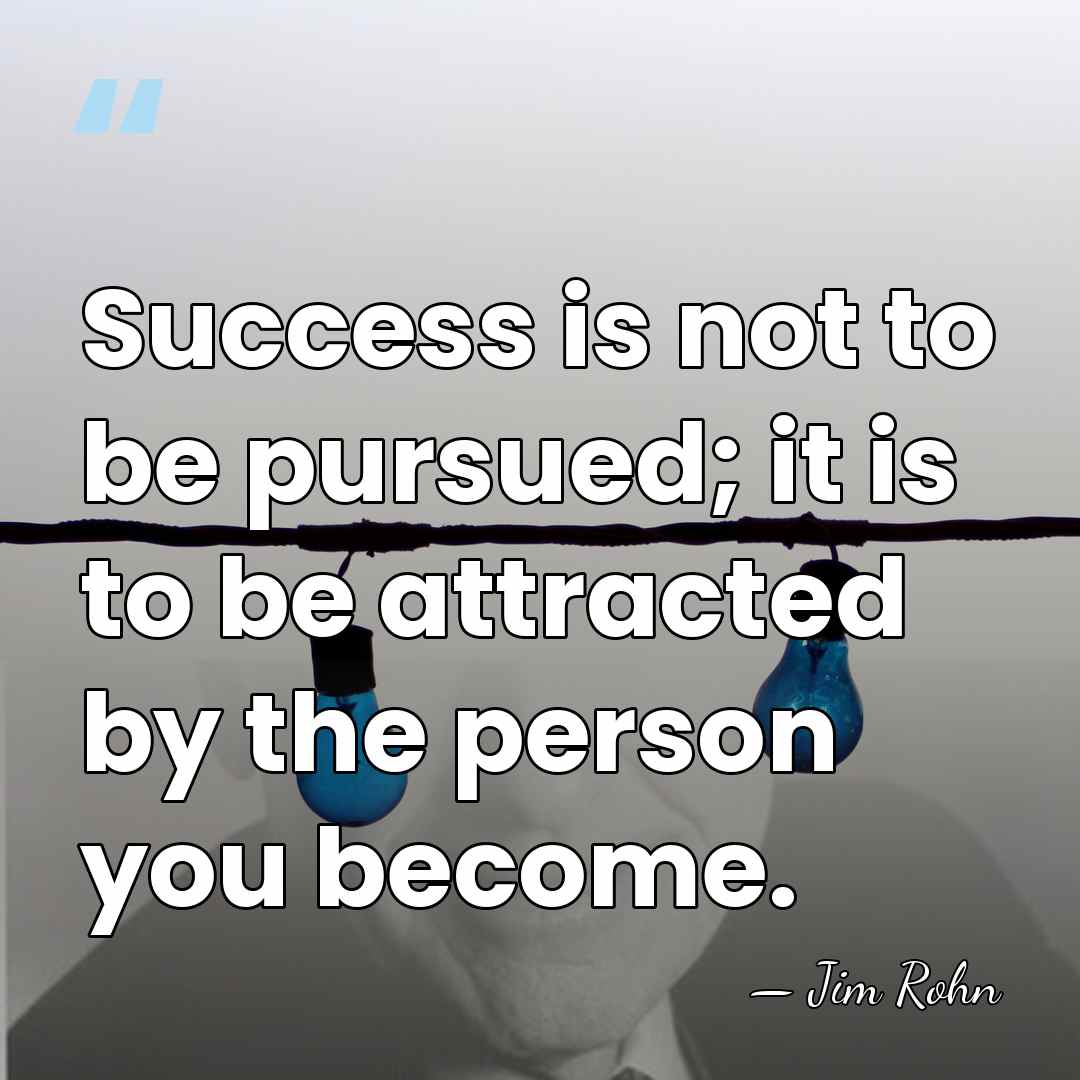 Success is not to be pursued; it is to be attracted by&hellip; - Jim Rohn