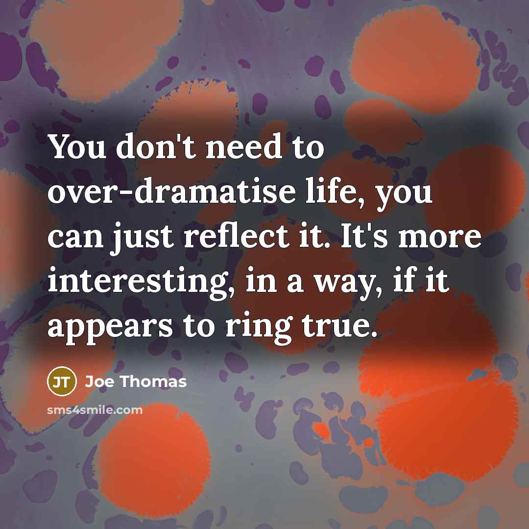“You don't need to over-dramatise life, you can just reflect…” quote by Joe Thomas