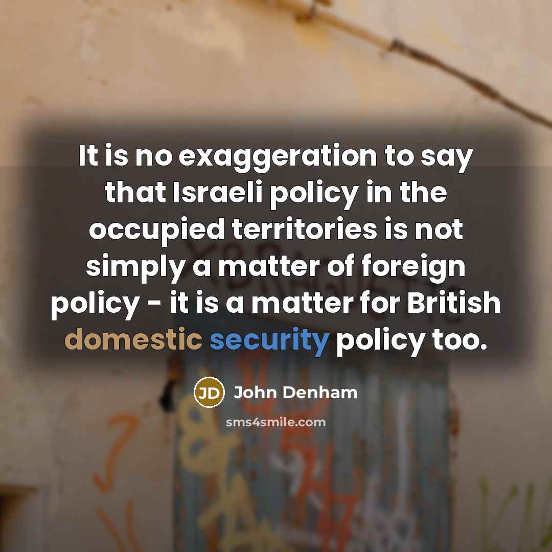 “It is no exaggeration to say that Israeli policy in…” quote by John Denham
