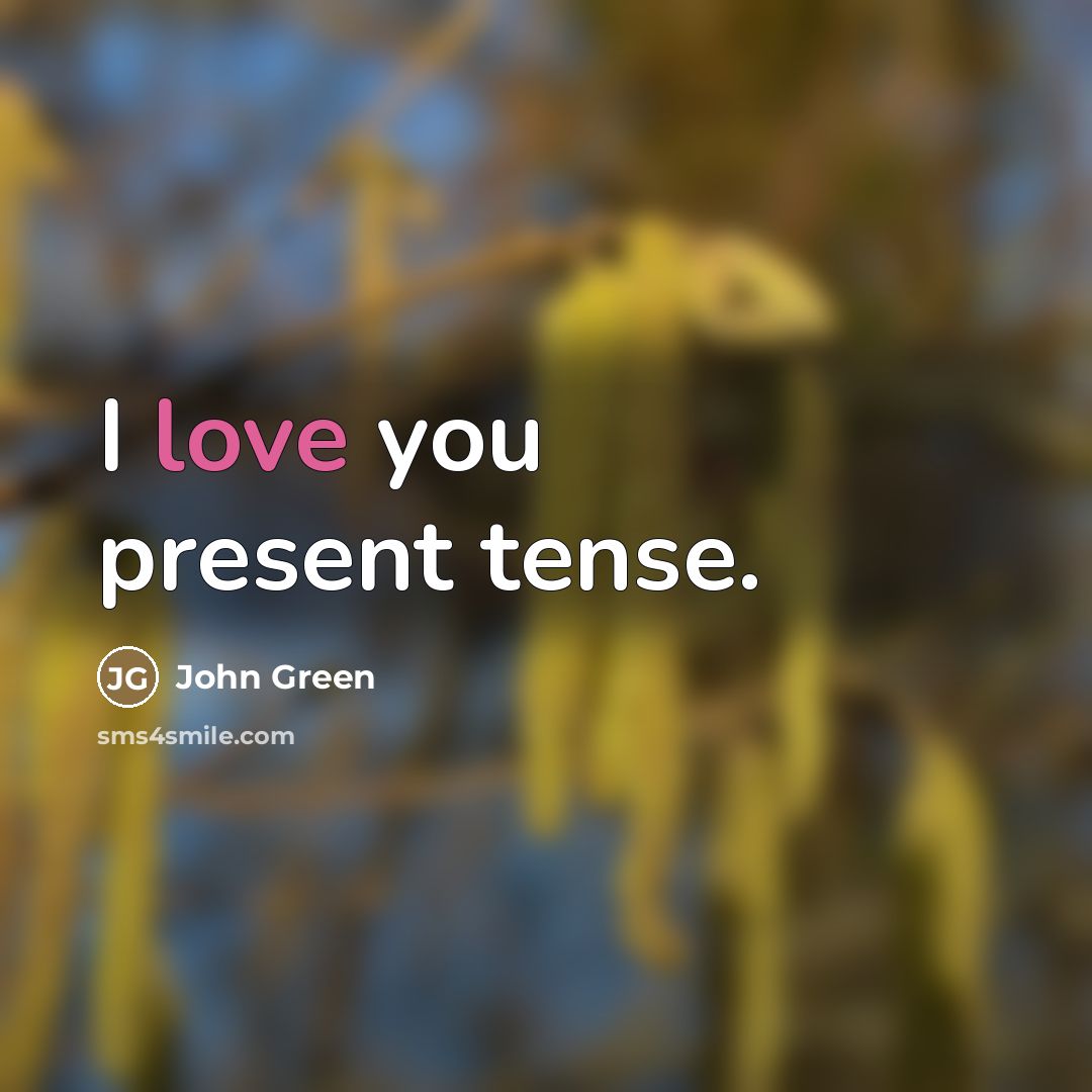 “I love you present tense.…” quote by John Green