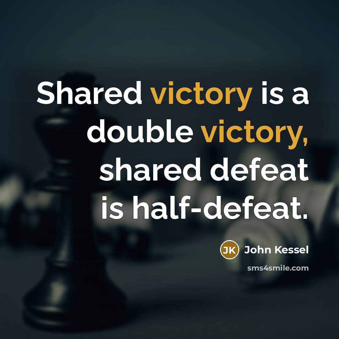 “Shared victory is a double victory, shared defeat is half-defeat.…” quote by John Kessel