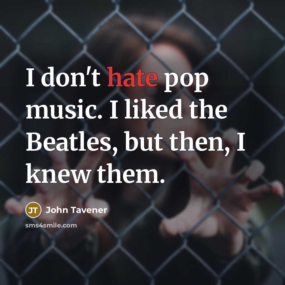 “I don't hate pop music. I liked the Beatles, but…” quote by John Tavener
