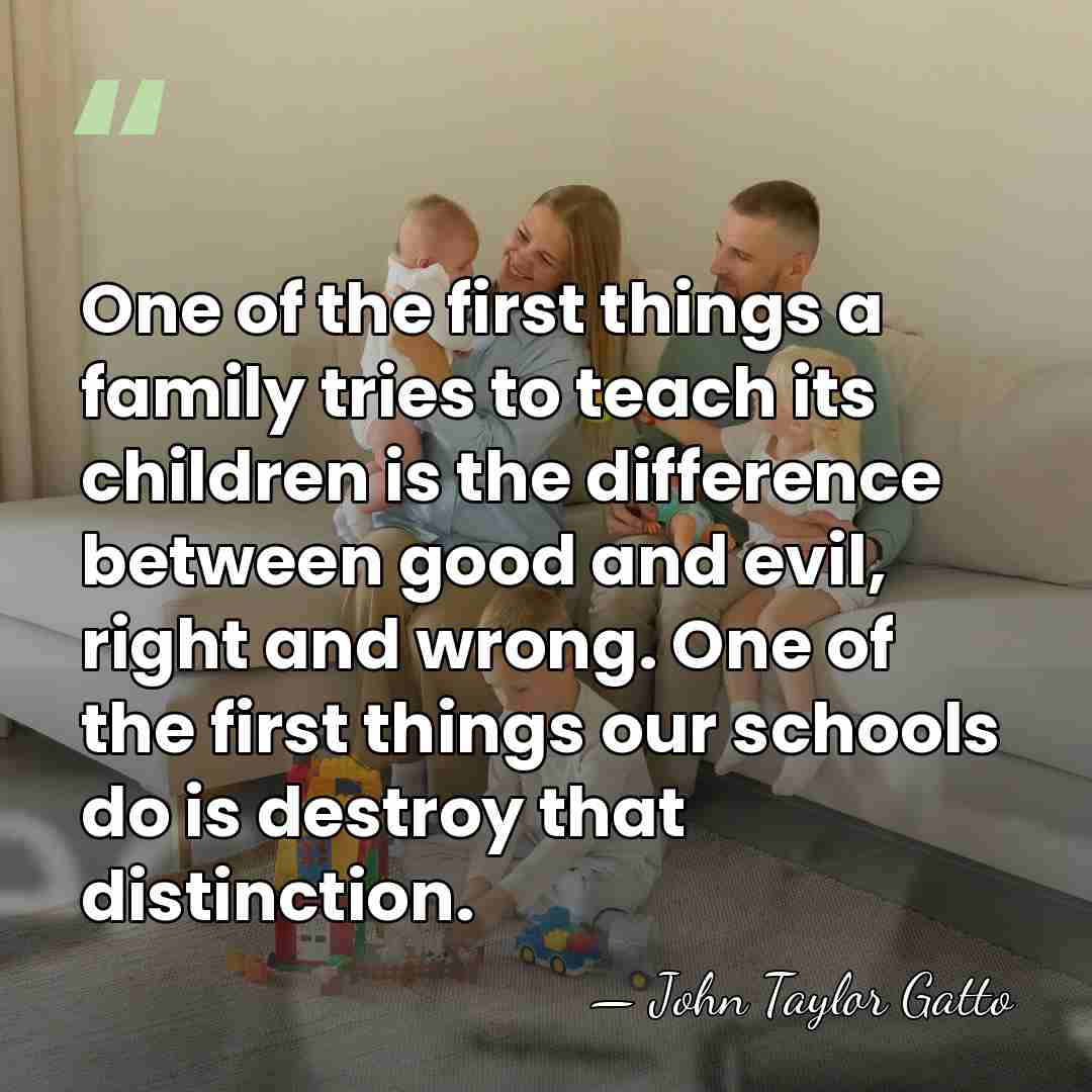 One of the first things a family tries to teach its children&hellip; - John Taylor Gatto