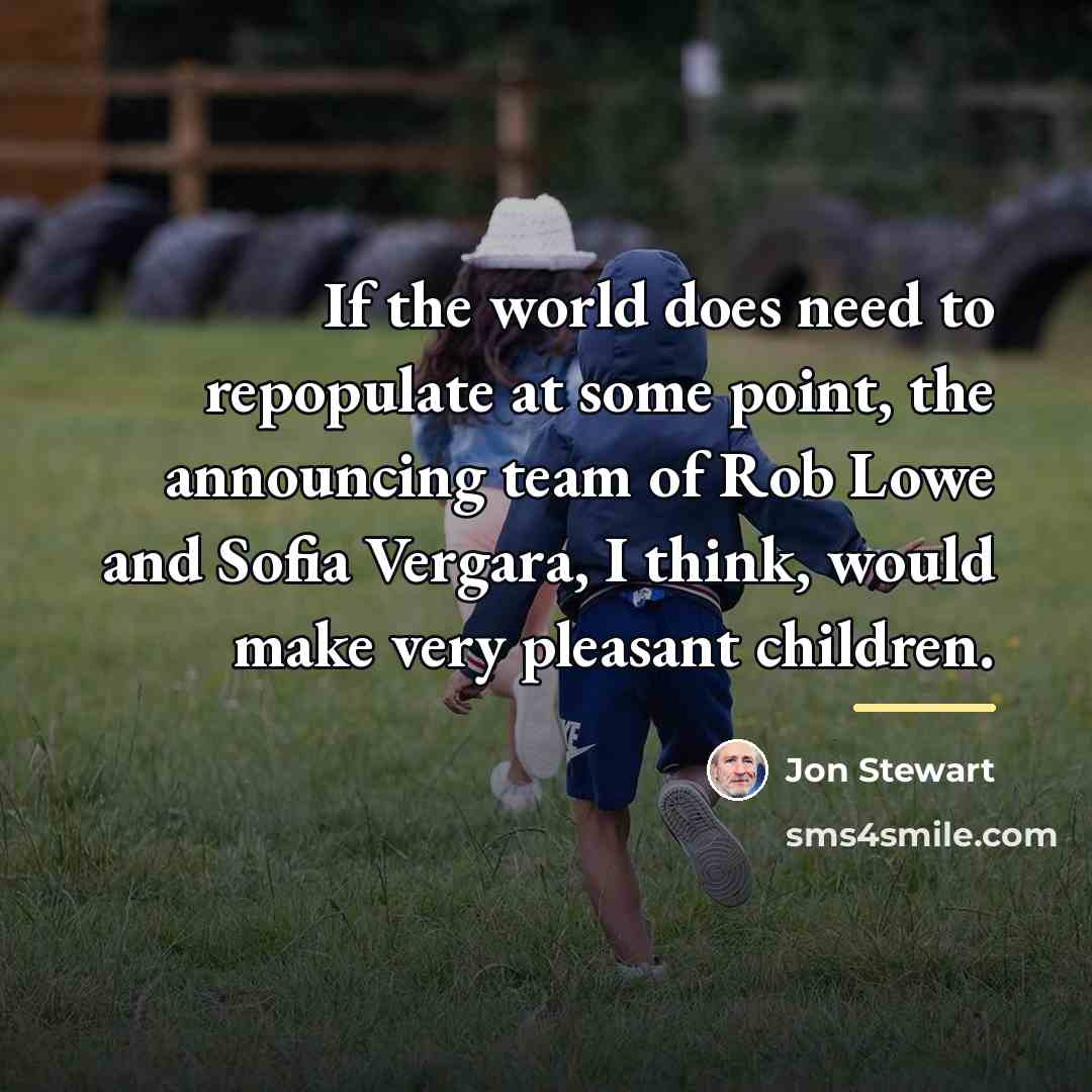 “If the world does need to repopulate at some point,…” quote by Jon Stewart