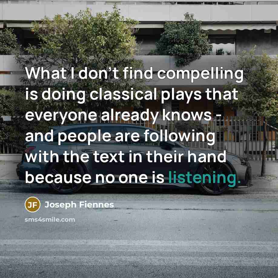 “What I don't find compelling is doing classical plays that…” quote by Joseph Fiennes
