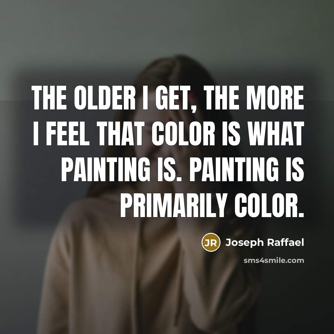 “The older I get, the more I feel that color…” quote by Joseph Raffael
