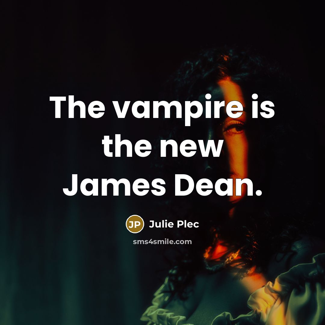 “The vampire is the new James Dean.…” quote by Julie Plec