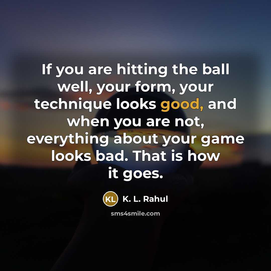 “If you are hitting the ball well, your form, your…” quote by K. L. Rahul