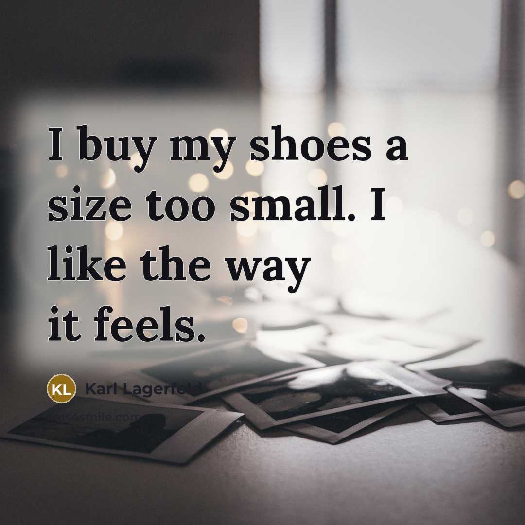 “I buy my shoes a size too small. I like…” quote by Karl Lagerfeld
