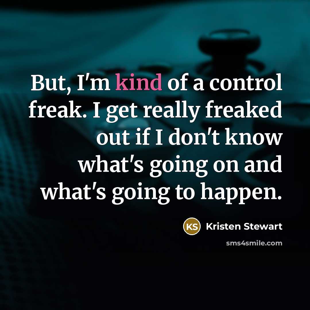 “But, I'm kind of a control freak. I get really…” quote by Kristen Stewart