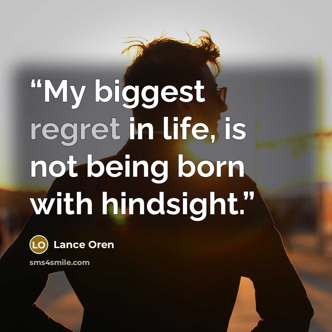 “My biggest regret in life, is not being born with hindsight.” quote by Lance Oren